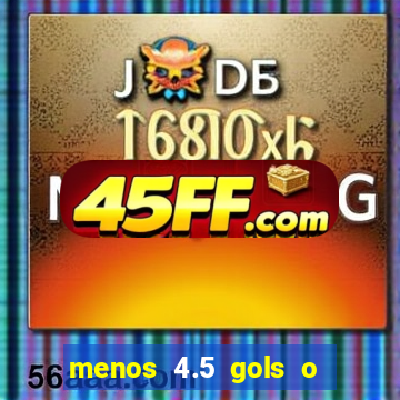 menos 4.5 gols o que significa